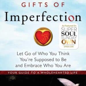 The Gifts of Imperfection: Let Go of Who You Think You’re Supposed to Be and Embrace Who You Are by Brené Brown